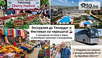 Екскурзия до фестивала на черешата в Текирдаг с престой в хотел Ramada Plaza Silivri 5*